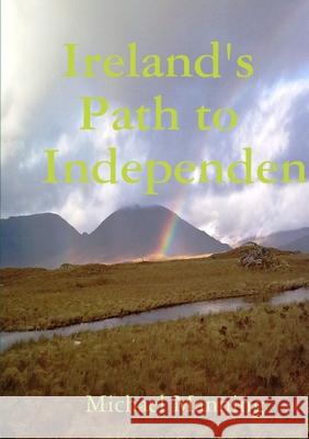 Ireland's Path to Independence Michael Manning 9781326733490 Lulu.com - książka