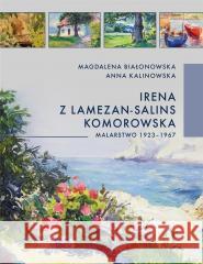 Irena z Lamezon-Salin Komorowska. Malarstwo... Anna Kalinowska, Magdalena Białonowska 9788396247230 Fundacja Historia i Kultura - książka