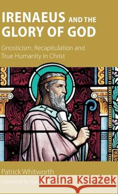 Irenaeus and the Glory of God: Gnosticism, Recapitulation and True Humanity in Christ Whitworth                                Russ Parker 9781789594102 Sacristy Press - książka