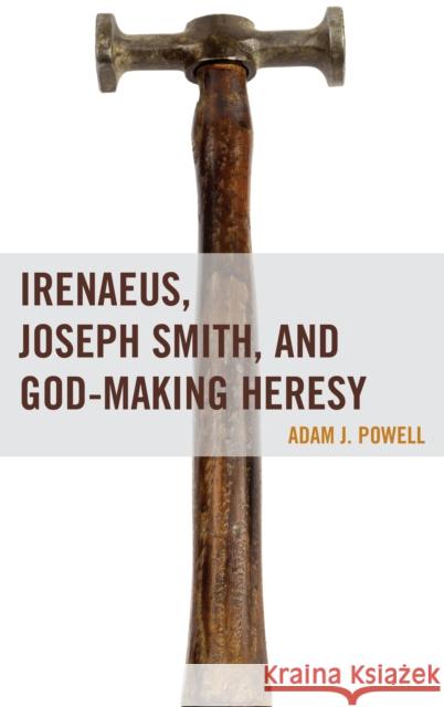 Irenaeus, Joseph Smith, and God-Making Heresy Adam J. Powell 9781611478716 Fairleigh Dickinson University Press - książka