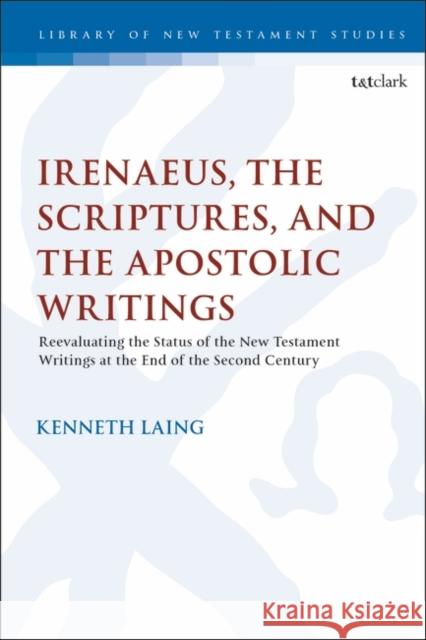 Irenaeus, the Scriptures, and the Apostolic Writings: Reevaluating the Status of the New Testament Writings at the End of the Second Century Laing, Kenneth 9780567701930 T&T Clark - książka