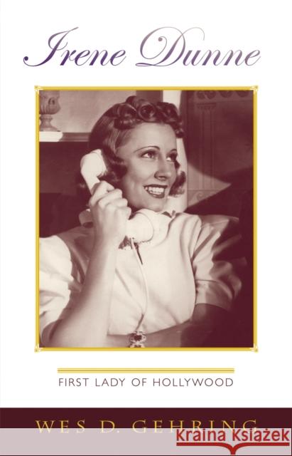 Irene Dunne: First Lady of Hollywood Gehring, Wes D. 9780810858640 Scarecrow Press - książka