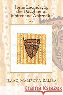 Irene Lucindaçio, the Daughter of Jupiter and Aphrodite: Book Ii Samba, Isaac Mampuya 9781546288527 Authorhouse UK - książka