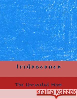 Iridescence The Unraveled Mom Abby                                     Eli 9781507752166 Createspace Independent Publishing Platform - książka