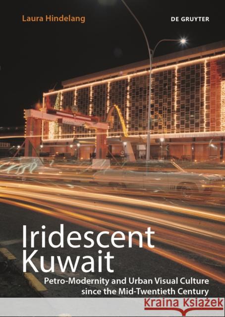 Iridescent Kuwait: Petro-Modernity and Urban Visual Culture in the Mid-Twentieth Century Laura Hindelang 9783110714661 de Gruyter - książka