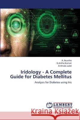 Iridology - A Complete Guide for Diabetes Mellitus A. Asuntha S. Anitha Kumari A. Vimala Juliet 9786203580662 LAP Lambert Academic Publishing - książka