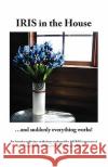 Iris in the House: ...and Suddenly Everything Works! Blackmon, Debra 9781425100230 Trafford Publishing