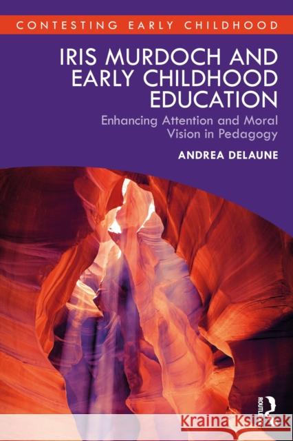Iris Murdoch and Early Childhood Education: Enhancing Attention and Moral Vision in Pedagogy Andrea (University of Canterbury, New Zealand) Delaune 9781032886169 Routledge - książka