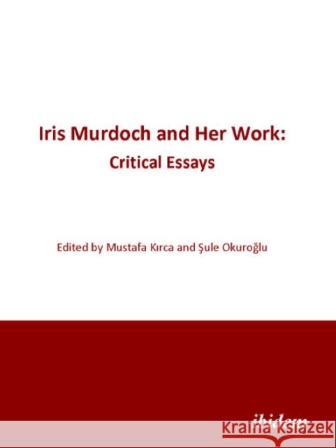 Iris Murdoch and Her Work: Critical Essays Kirca, Mustafa 9783838200200 ibidem - książka