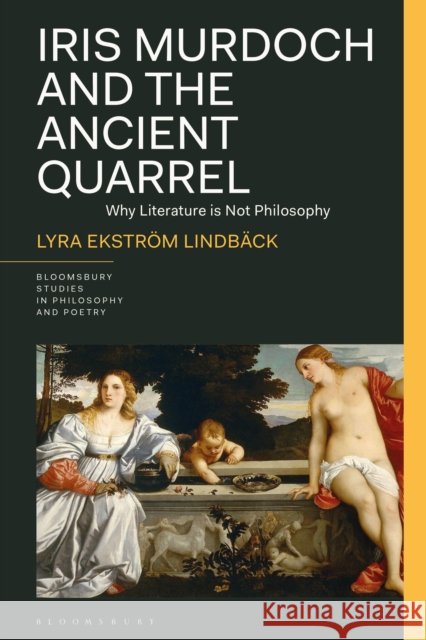 Iris Murdoch and the Ancient Quarrel: Why Literature Is Not Philosophy Lyra Ekstrom Lindback 9781350332959 Bloomsbury Academic - książka