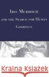 Iris Murdoch and the Search for Human Goodness Maria Antonaccio William Schweiker Maria Antonaccio 9780226021126 University of Chicago Press