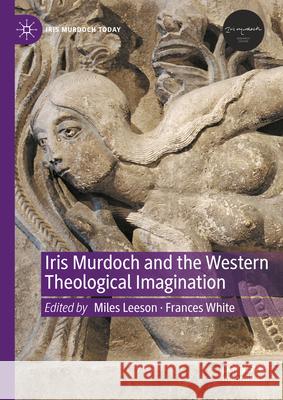 Iris Murdoch and the Western Theological Imagination Miles Leeson Frances White 9783031922602 Palgrave MacMillan - książka