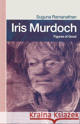 Iris Murdoch: Figures of Good Ramanathan, Suguna 9781349210565 Palgrave MacMillan - książka