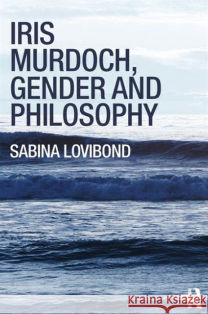 Iris Murdoch, Gender and Philosophy Sabina Lovibond 9780415429993 TAYLOR & FRANCIS - książka