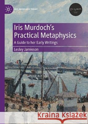 Iris Murdoch’s Practical Metaphysics Lesley Jamieson 9783031360794 Springer International Publishing - książka