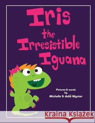 Iris the Irresistible Iguana Michelle Wynter Adie Wynter 9781537799476 Createspace Independent Publishing Platform - książka