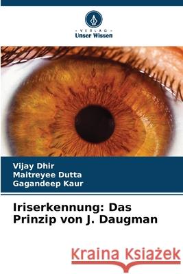 Iriserkennung: Das Prinzip von J. Daugman Dhir, Vijay, Dutta, Maitreyee, Kaur, Gagandeep 9786206805724 Verlag Unser Wissen - książka
