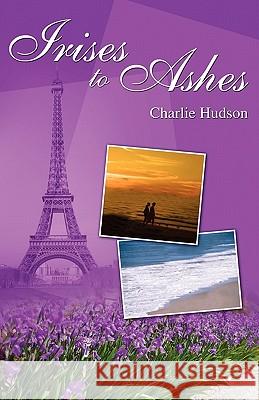 Irises to Ashes Charlie Hudson 9781432773892 Outskirts Press - książka