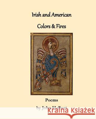 Irish and American Colors & Fires: Poems by John Halbert MR John Halbert 9781482793109 Createspace - książka