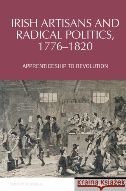 Irish Artisans and Radical Politics, 1776-1820: Apprenticeship to Revolution Murtagh, Timothy 9781802077148 Liverpool University Press - książka