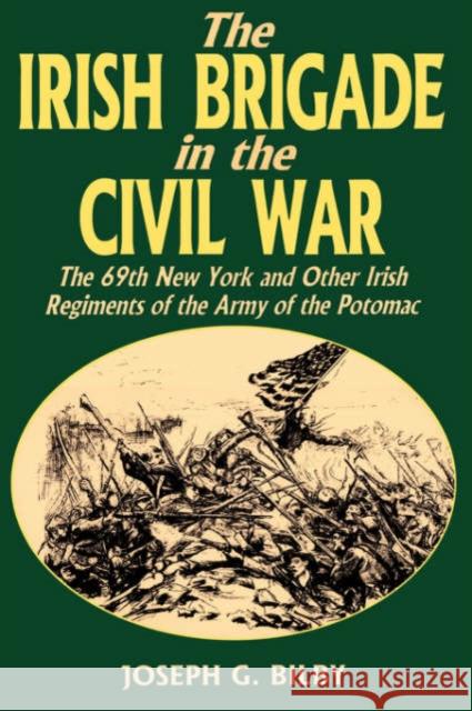 Irish Brigade in the Civil War: The 69th New York and Other Irish Regiments of the Army of the Potomac Bilby, Joseph G. 9780938289975 Combined Publishing - książka