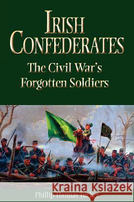 Irish Confederates: The Civil War's Forgotten Soldiers Tucker, Phillip Thomas 9781893114531 McWhiney Foundation Press - książka