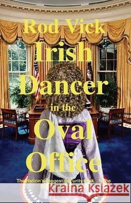 Irish Dancer in the Oval Office Rod Vick 9781975711023 Createspace Independent Publishing Platform - książka