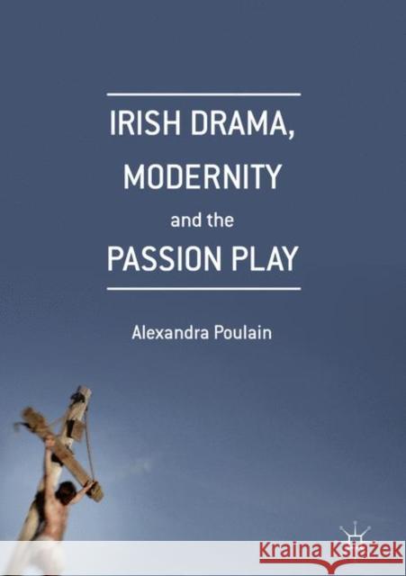 Irish Drama, Modernity and the Passion Play Alexandra Poulain 9781349949625 Palgrave Macmillan - książka