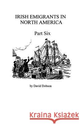 Irish Emigrants in North America [1670-1830], Part Six Dobson 9780806352169 Genealogical Publishing Company - książka