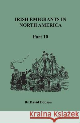 Irish Emigrants in North America, Part Ten David Dobson 9780806359151 Clearfield - książka