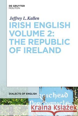 Irish English Volume 2: The Republic of Ireland Kallen, Jeffrey L. 9781614511687 De Gruyter Mouton USA - książka