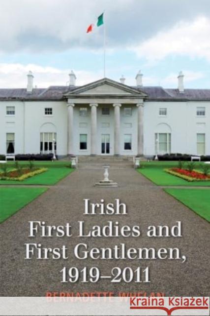 Irish First Ladies and First Gentlemen, 1919-2011 Bernadette Whelan 9781782056089 Cork University Press - książka