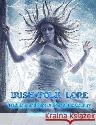 Irish Folk Lore: Traditions and Superstitions of the Country Rev John Canon O'Hanlon Dahlia V. Nightly 9781722039912 Createspace Independent Publishing Platform - książka