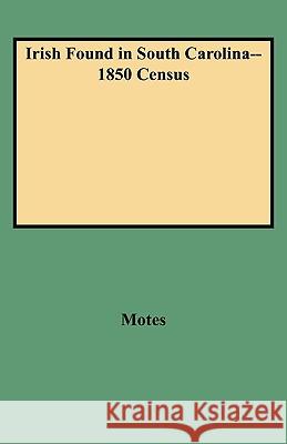 Irish Found in South Carolina--1850 Census Motes 9780806352039 Genealogical Publishing Company - książka