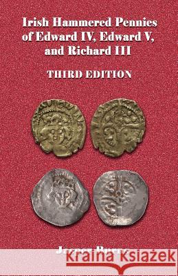 Irish Hammered Pennies of Edward IV, Edward V, and Richard III, Third Edition Jasper Burns 9781508792635 Createspace - książka