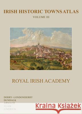 Irish Historic Towns Atlas Volume III: Derry~Londonderry, Dundalk, Armagh, Tuam, Limerick Avril Thomas, Harold O'Sullivan, Catherine McCullough (Ulster Folk Museum), Dr W.H. Crawford, Sarah Gearty (Royal Irish  9781904890782 Royal Irish Academy - książka