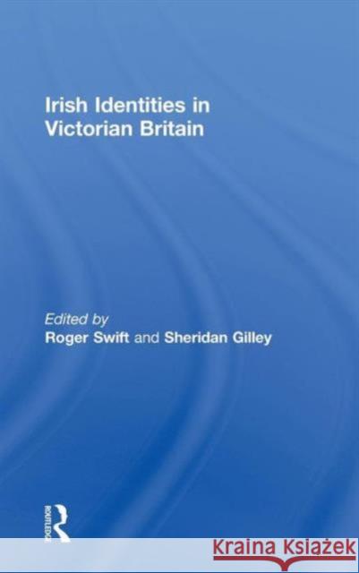 Irish Identities in Victorian Britain Roger Swift Sheridan Gilley  9780415582865 Taylor & Francis - książka