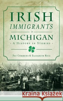 Irish Immigrants in Michigan: A History in Stories Pat Commins Elizabeth Rice 9781540245953 History PR - książka