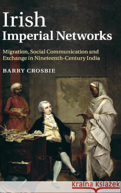 Irish Imperial Networks: Migration, Social Communication and Exchange in Nineteenth-Century India Crosbie, Barry 9780521119375  - książka