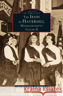 Irish in Haverhill, Massachusetts, Volume II Patricia Trainor O'Malley 9781531641986 Arcadia Publishing Library Editions - książka