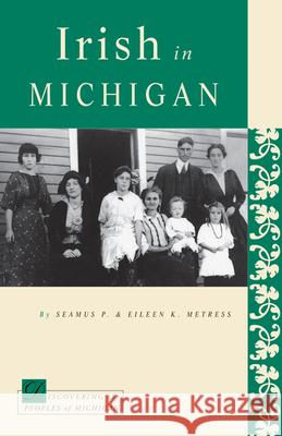Irish in Michigan Seamus P. Metress Eileen K. Metress 9780870137648 Michigan State University Press - książka