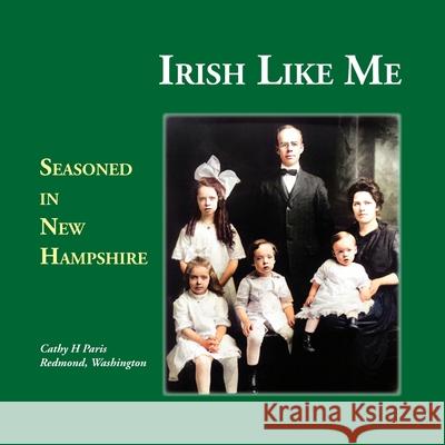 Irish Like Me: Seasoned in New Hampshire Cathy H. Paris 9781794742383 Lulu.com - książka