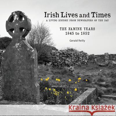 Irish Lives and Times - The Famine Years - 1845 to 1852 Gerald Reilly 9780989275323 Raleigh Press - książka