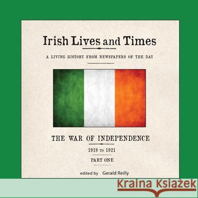Irish Lives and Times: The War of Independence - 1919 to 1921 - Part One Gerald Reilly 9780989275347 Raleigh Press - książka