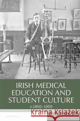 Irish Medical Education and Student Culture, C.1850-1950 Laura Kelly 9781786940599 Liverpool University Press - książka