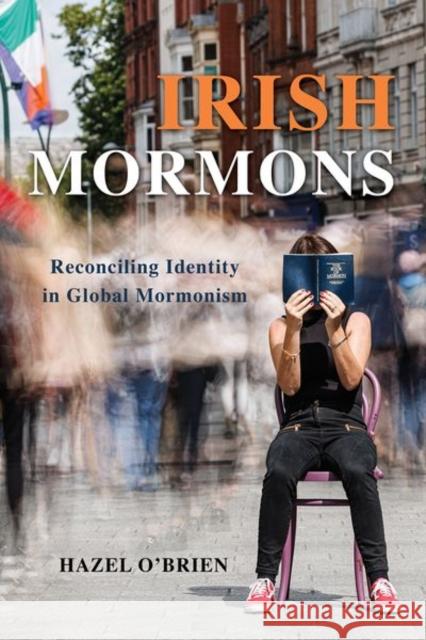 Irish Mormons: Reconciling Identity in Global Mormonism O'Brien, Hazel 9780252045073 University of Illinois Press - książka