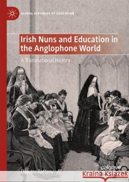 Irish Nuns and Education in the Anglophone World Deirdre Raftery 9783031462009 Springer International Publishing AG - książka