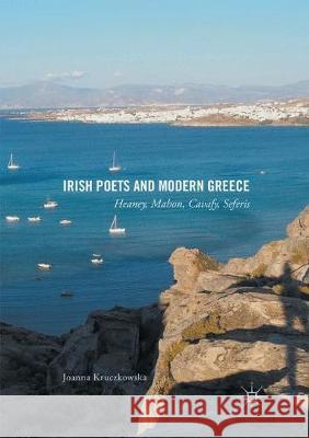 Irish Poets and Modern Greece: Heaney, Mahon, Cavafy, Seferis Kruczkowska, Joanna 9783319863382 Palgrave MacMillan - książka
