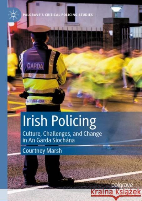 Irish Policing: Culture, Challenges, and Change in an Garda Síochána Marsh, Courtney 9783031094248 Springer International Publishing AG - książka