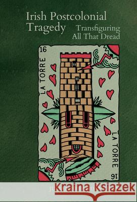 Irish Postcolonial Tragedy: Transfiguring All That Dread Julian Breandan Dean 9781638042143 Clemson University Press W/ Lup - książka
